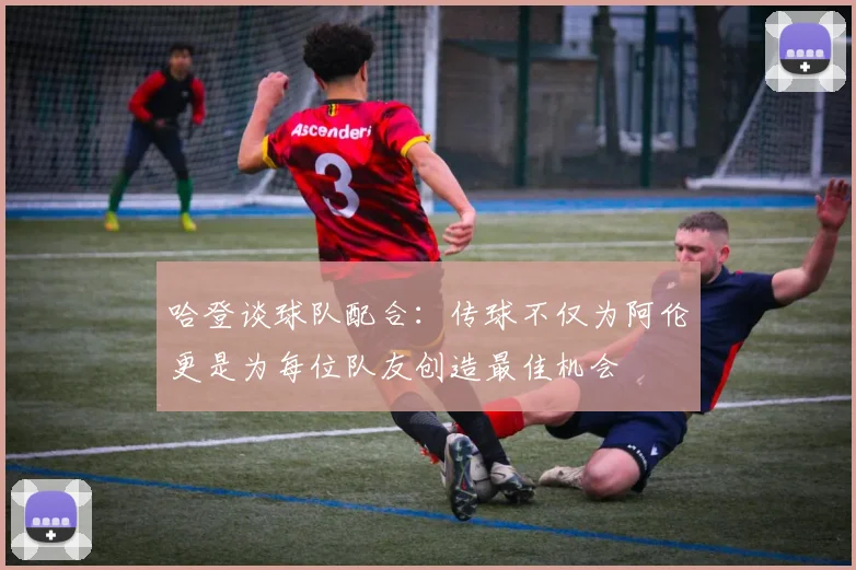 哈登谈球队配合：传球不仅为阿伦更是为每位队友创造最佳机会