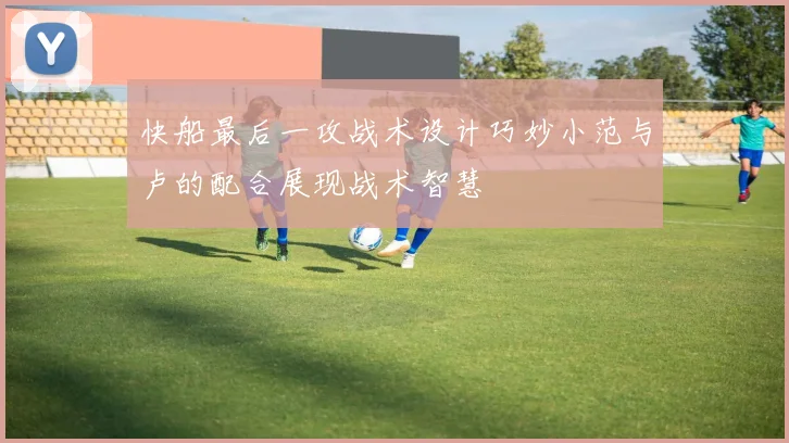 快船最后一攻战术设计巧妙小范与卢的配合展现战术智慧